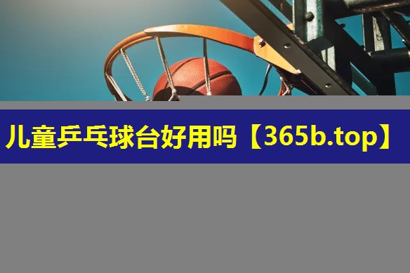 儿童乒乓球台好用吗