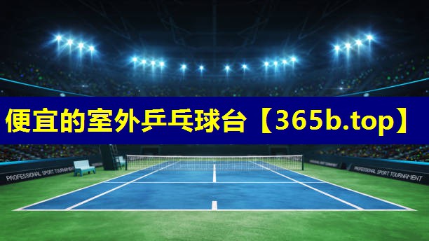 便宜的室外乒乓球台 便宜的室外乒乓球台
