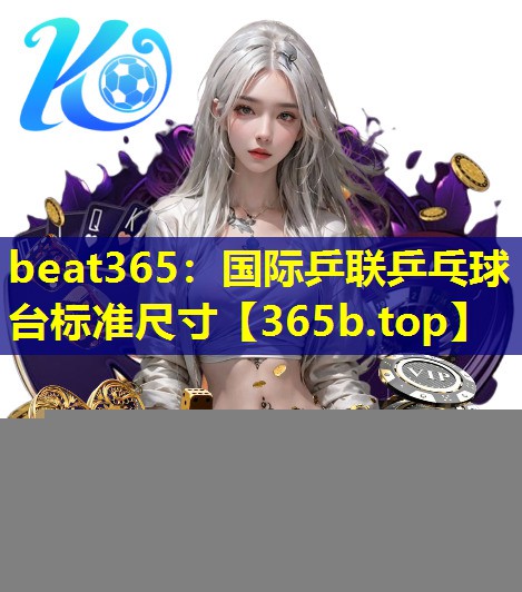 国际乒联乒乓球台标准尺寸 国际乒联乒乓球台标准尺寸