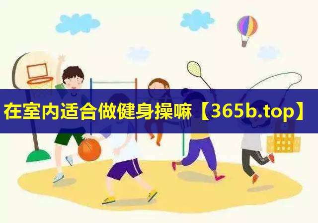 在室内适合做健身操嘛